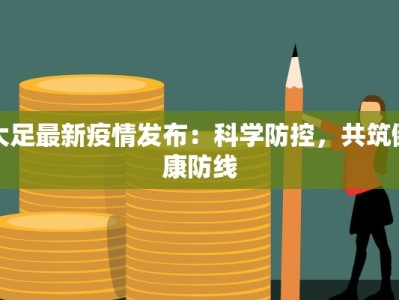 大足最新疫情发布：科学防控，共筑健康防线