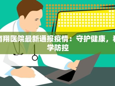 南翔医院最新通报疫情：守护健康，科学防控