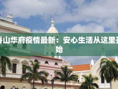 香山华府疫情最新：安心生活从这里开始