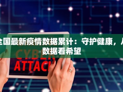 全国最新疫情数据累计：守护健康，从数据看希望