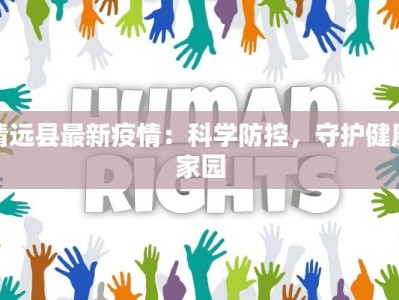 清远县最新疫情：科学防控，守护健康家园